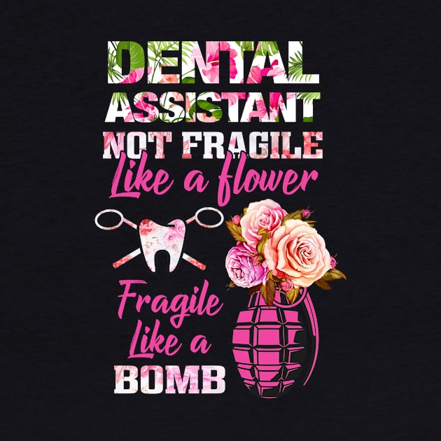 Dental Assistant Not Fragile Like Flower TShirt by Cheridle12